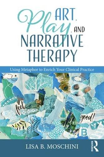 Art, Play, and Narrative Therapy: Using Metaphor to Enrich Your Clinical Practice (Paperback)