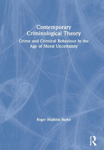Contemporary Criminological Theory: Crime and Criminal Behaviour in the Age of Moral Uncertainty (Hardback)