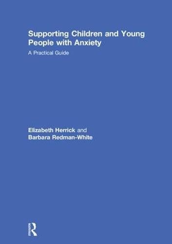 Supporting Children and Young People with Anxiety: A Practical Guide (Hardback)