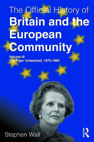 The Official History of Britain and the European Community, Volume III: The Tiger Unleashed, 1975-1985 - Government Official History Series (Hardback)