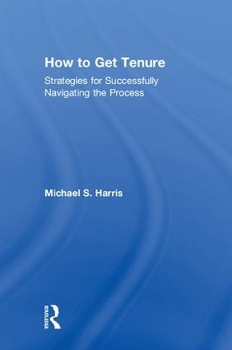 How to Get Tenure: Strategies for Successfully Navigating the Process (Hardback)