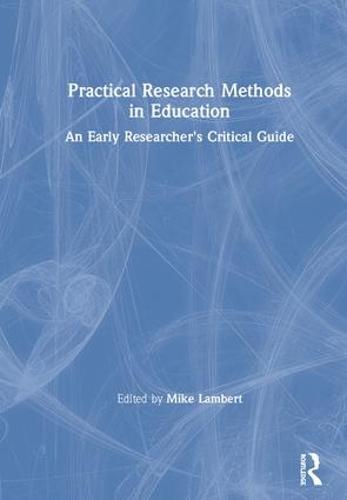 Practical Research Methods in Education: An Early Researcher's Critical Guide (Hardback)