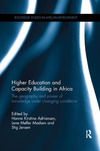 Higher Education and Capacity Building in Africa: The geography and power of knowledge under changing conditions (Paperback)