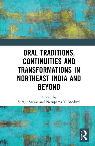 Oral Traditions, Continuities and Transformations in Northeast India and Beyond (Hardback)