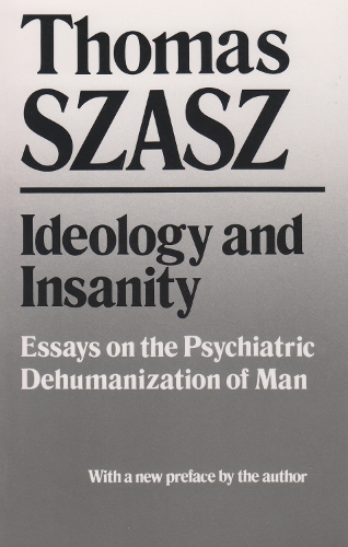 Ideology and Insanity: Essays on the Psychiatric Dehumanization of Man (Paperback)