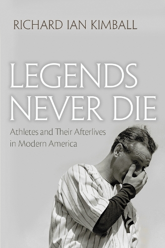 Legends Never Die: Athletes and their Afterlives in Modern America - Sports and Entertainment (Paperback)