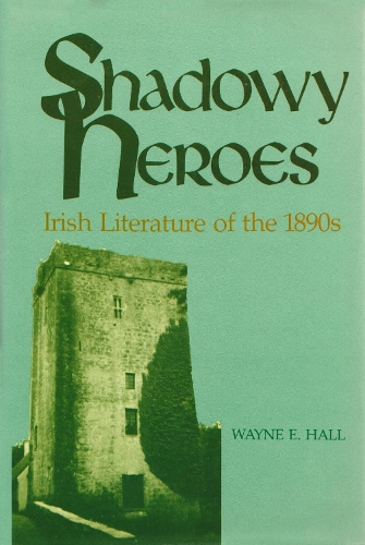 Shadowy Heroes: Irish Literature of the 1890s (Hardback)