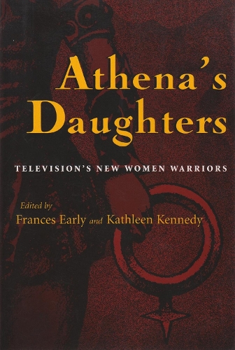 Athena's Daughters: Television's New Women Warriors - Television and Popular Culture (Hardback)