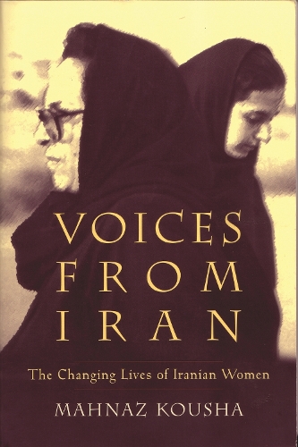 Voices From Iran: The Changing Lives of Iranian Women - Gender, Culture, and Politics in the Middle East (Paperback)