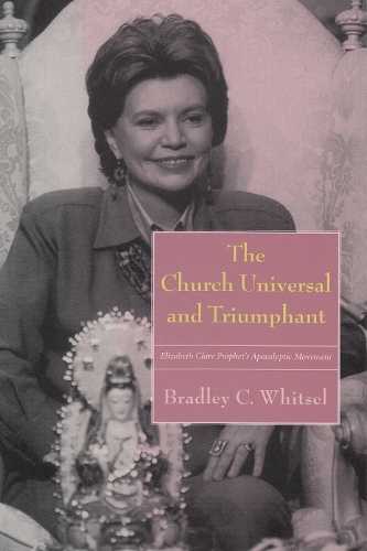 The Church Universal and Triumphant: Elizabeth Clare Prophet's Apocalyptic Movement - Religion and Politics (Paperback)