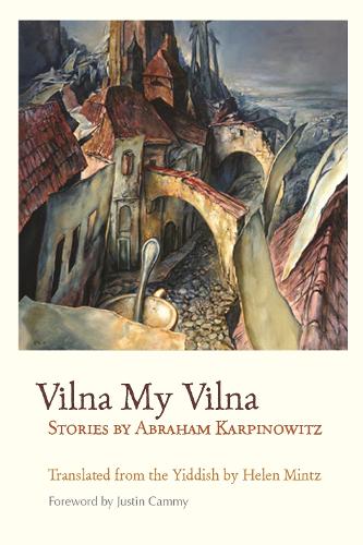 Vilna My Vilna: Stories by Abraham Karpinowitz - Judaic Traditions in Literature, Music, and Art (Hardback)