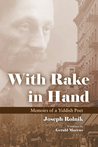 With Rake in Hand: Memoirs of a Yiddish Poet - Judaic Traditions in Literature, Music, and Art (Paperback)