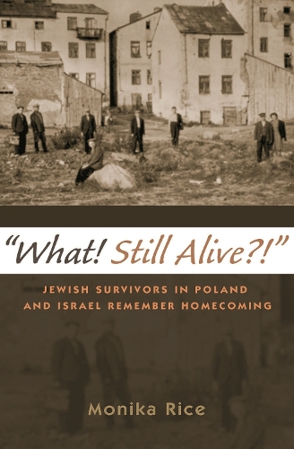 What! Still Alive?!: Jewish Survivors in Poland and Israel Remember Homecoming - Modern Jewish History (Paperback)