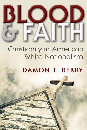 Blood and Faith: Christianity in American White Nationalism - Religion and Politics (Hardback)