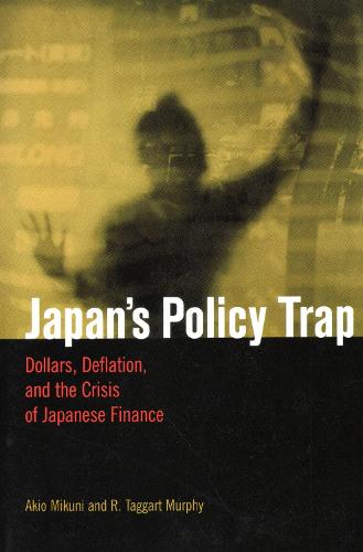 Japan's Policy Trap: Dollars, Deflation, and the Crisis of Japanese Finance (Paperback)
