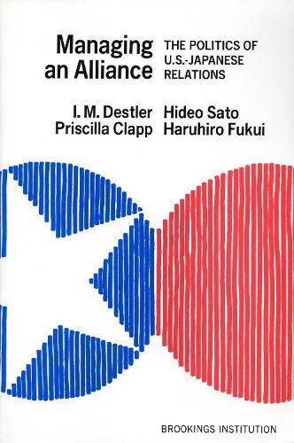 Managing an Alliance: The Politics of U.S.-Japanese Relations (Paperback)