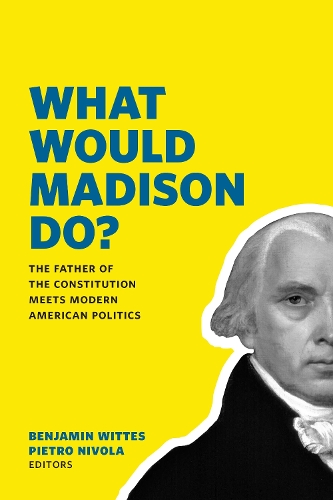 What Would Madison Do?: The Father of the Constitution Meets Modern American Politics (Paperback)