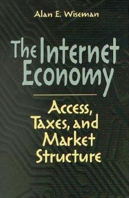 Internet Economy: Access, Taxes, and Market Structure (Hardback)