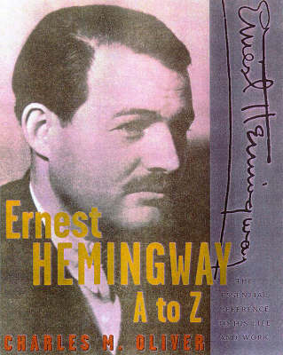 Ernest Hemingway A to Z: The Essential Reference to His Life and Works (Hardback)