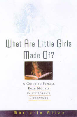 What are Little Girls Made of?: A Guide to Female Role Models in Children's Literature (Hardback)