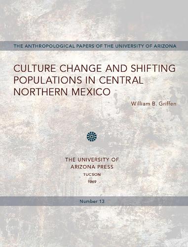 Culture Change and Shifting Populations in Central Northern Mexico - Anthropological Papers (Paperback)