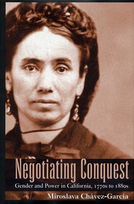 Negotiating Conquest: Gender and Power in California, 1770s to 1880s (Hardback)