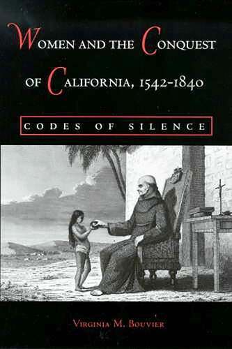 Women and the Conquest of California, 1542-1840: Codes of Silence (Paperback)