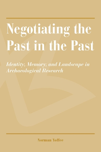 Negotiating the Past in the Past: Identity, Memory, and Landscape in Archaeological Research (Paperback)