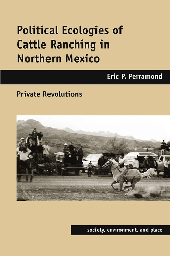Political Ecologies of Cattle Ranching in Northern Mexico: Private Revolutions (Hardback)