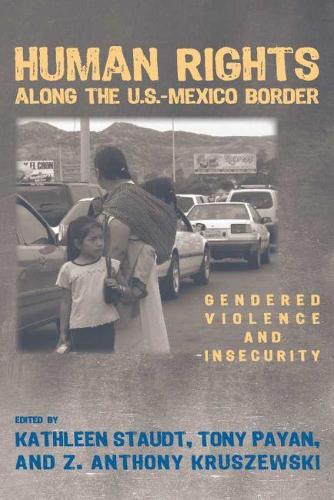 Human Rights Along the U.S.Mexico Border: Gendered Violence and Insecurity (Hardback)