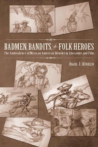 Badmen, Bandits, and Folk Heroes: The Ambivalence of Mexican American Identity in Literature and Film (Paperback)