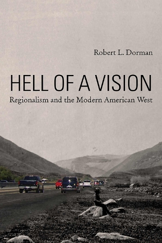 Hell of a Vision: Regionalism and the Modern American West (Hardback)