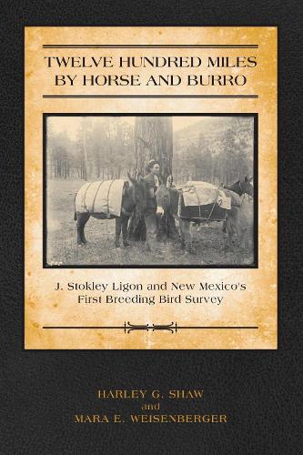 Twelve Hundred Miles by Horse and Burro: J. Stokely Ligon and New Mexico's First Breeding Bird Survey (Paperback)