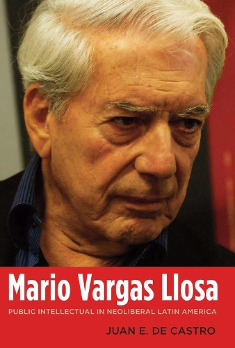 Mario Vargas Llosa: Public Intellectual in Neoliberal Latin America (Hardback)