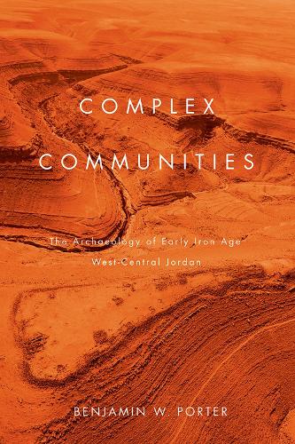 Complex Communities: The Archaeology of Early Iron Age West-Central Jordan (Hardback)