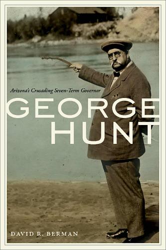 George Hunt: Arizona's Crusading Seven-Term Governor (Hardback)