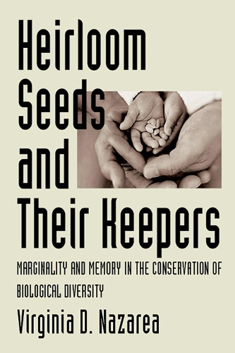 Heirloom Seeds and Their Keepers: Marginality and Memory in the Conservation of Biological Diversity (Paperback)
