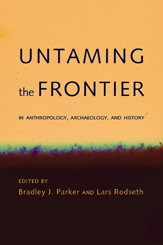 Untaming the Frontier in Anthropology, Archaeology, and History (Paperback)