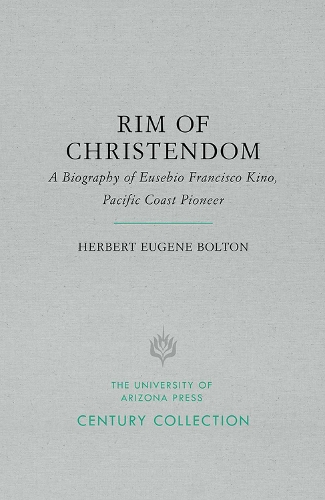 Rim of Christendom: A Biography of Eusebio Francisco Kino, Pacific Coast Pioneer - Century Collection (Paperback)