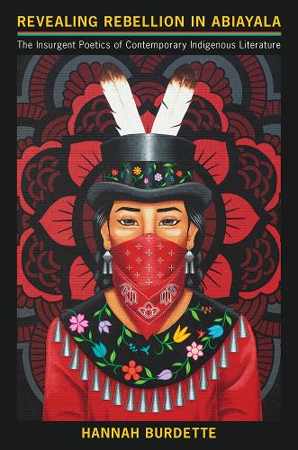 Revealing Rebellion in Abiayala: The Insurgent Poetics of Contemporary Indigenous Literature (Hardback)