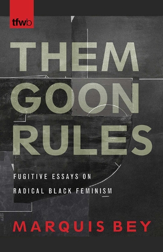 Them Goon Rules: Fugitive Essays on Radical Black Feminism - The Feminist Wire Books (Paperback)
