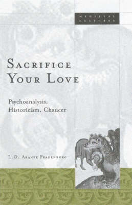 Sacrifice Your Love: Psychoanalysis, Historicism, Chaucer - Medieval Cultures (Paperback)