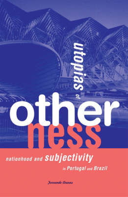 Utopias Of Otherness: Nationhood And Subjectivity In Portugal And Brazil (Paperback)