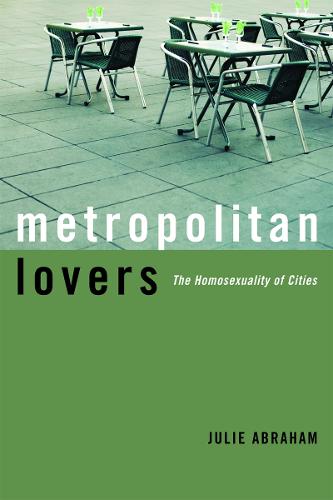 Metropolitan Lovers: The Homosexuality of Cities (Hardback)