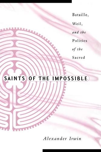 Saints Of The Impossible: Bataille, Weil, And The Politics Of The Sacred (Paperback)