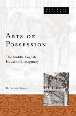 Arts Of Possession: The Middle English Household Imaginary - Medieval Cultures (Paperback)