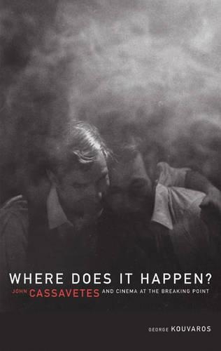 Where Does It Happen: John Cassavetes And Cinema At The Breaking Point (Paperback)