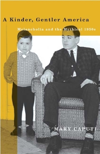 A Kinder, Gentler America: Melancholia and the Mythical 1950s (Paperback)