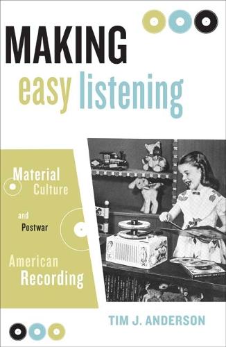 Making Easy Listening: Material Culture and Postwar American Recording - Commerce and Mass Culture (Paperback)