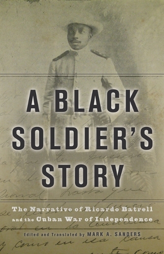 A Black Soldier's Story: The Narrative of Ricardo Batrell and the Cuban War of Independence (Paperback)